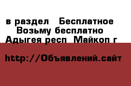  в раздел : Бесплатное » Возьму бесплатно . Адыгея респ.,Майкоп г.